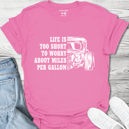 Life is too short to worry about  miles per gallon - T-Shirt