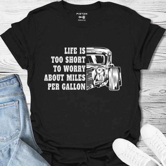 Life is too short to worry about  miles per gallon - T-Shirt